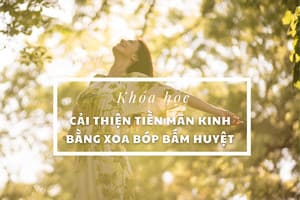 CẢI THIỆN TIỀN MÃN KINH BẰNG XOA BÓP BẤM HUYỆT