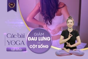 CÁC BÀI YOGA GIẢM ĐAU LƯNG VÀ CỘT SỐNG TẠI NHÀ