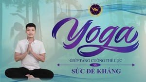 YOGA TĂNG CƯỜNG THỂ LỰC VÀ SỨC ĐỀ KHÁNG