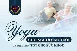 YOGA CHO NGƯỜI CAO TUỔI DỄ THỰC HIỆN, TỐT CHO SỨC KHỎE