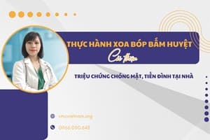 THỰC HÀNH XOA BÓP BẤM HUYỆT CẢI THIỆN TRIỆU CHỨNG CHÓNG MẶT, TIỀN ĐÌNH TẠI NHÀ 