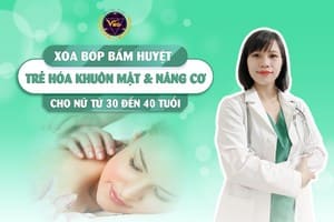 XOA BÓP BẤM HUYỆT TRẺ HÓA KHUÔN MẶT, NÂNG CƠ CHO NỮ TỪ 30 ĐẾN 40 TUỔI