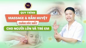 QUY TRÌNH MASSAGE, BẤM HUYỆT CHĂM SÓC MẮT TOÀN DIỆN CHO NGƯỜI LỚN & TRẺ EM